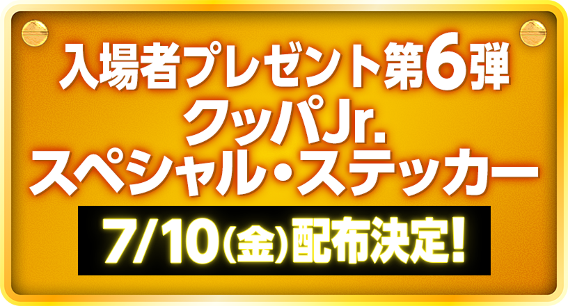 入場者プレゼント第6弾 クッパJr. スペシャル・ステッカー 7/10（金）配布決定！